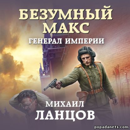 Михаил Ланцов. Безумный Макс 4. Генерал империи. Аудио
