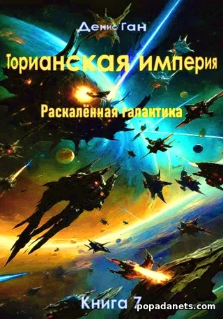 Денис Ган. Торианская империя. Раскалённая галактика. Книга 7