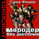 Мародер без диплома. Саша Фишер. Аудиокнига