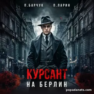 Аудиокнига Павла Барчука, Павла Ларина «Курсант. На Берлин» Аудиокнига Павла Барчука, Павла Ларина «Курсант. На Берлин»