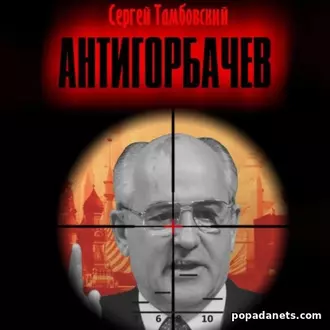 Аудиокнига Сергея Тамбовского «Анти-Горбачев Аудиокнига Сергея Тамбовского «Анти-Горбачев