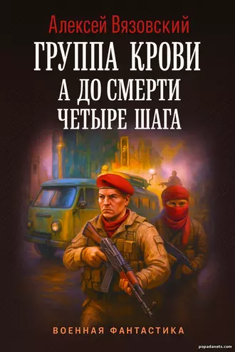 Группа крови на плече. А до смерти 4 шага - Алексей Вязовский