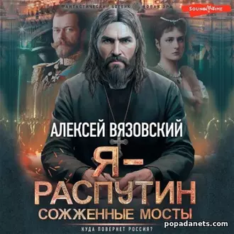 Аудиокнига Алексея Вязовского Я – Распутин. Сожженные мосты