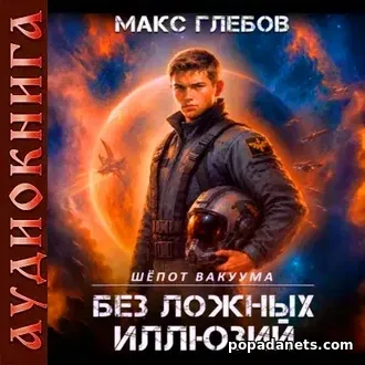 Аудиокнига Макса Глебова «Шёпот вакуума – 2. Без ложных иллюзий»