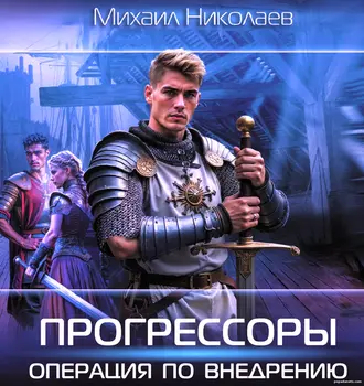 Прогрессоры. Операция по внедрению. Михаил Николаев