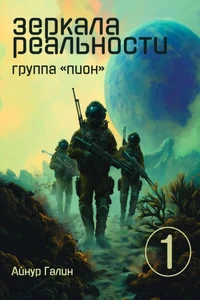 Зеркала Реальности. Группа «Пион». Книга 1. Айнур Галин