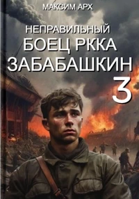 Неправильный боец РККА Забабашкин. Максим Арх | Попаданец